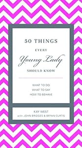 50 Things Every Young Lady Should Know: What to Do, What to Say, &amp; How to Behave