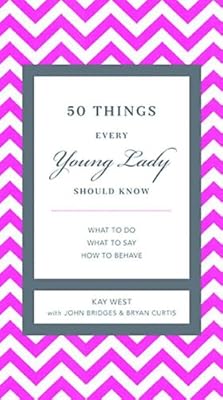 50 Things Every Young Lady Should Know: What to Do, What to Say, &amp; How to Behave
