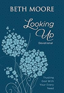 Looking Up: Trusting God With Your Every Need by Beth Moore