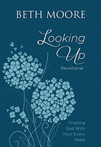 Looking Up: Trusting God With Your Every Need by Beth Moore