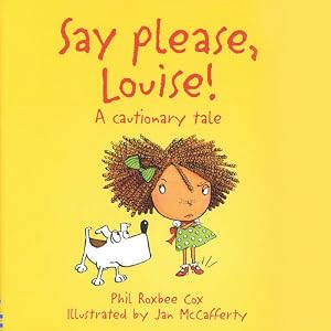 Say Please, Louise: A Cautionary Tale by Phil Roxbee Cox