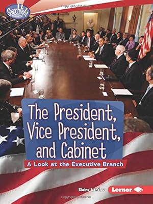 The President, Vice President, and Cabinet a look at the Executive Branch