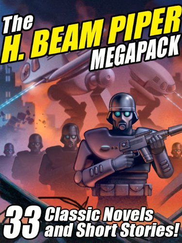 The H. Beam Piper Megapack: 33 Classic Science Fiction Novels and Short Stories by H. Beam Piper
