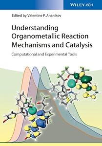 Understanding Organometallic Reaction Mechanisms and Catalysis: Computational and Experimental Tools by Valentin P. Ananikov