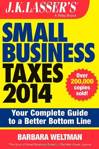 J.K. Lasser's Small Business Taxes 2014: Your Complete Guide to a Better Bottom Line by Barbara Weltman