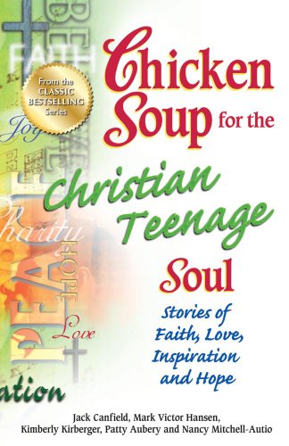 Chicken Soup for the Christian Teenage Soul: Stories of Faith, Love, Inspiration and Hope by Jack Canfield  ,