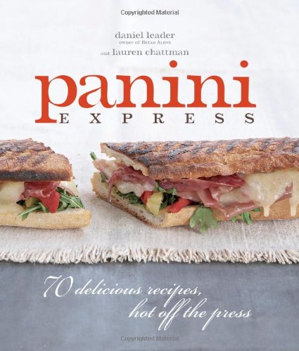 Panini Express: 70 Delicious Recipes Hot Off the Press by Daniel Leader