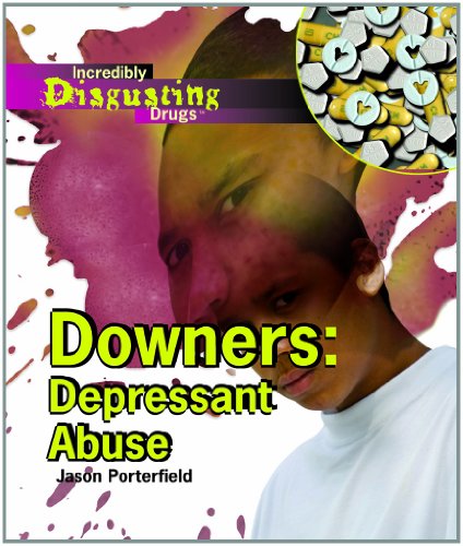 Downers: Depressant Abuse (Incredibly Disgusting Drugs) by Jason Porterfield