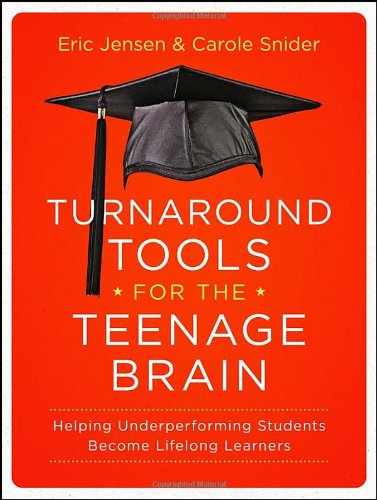 Turnaround Tools for the Teenage Brain: Helping Underperforming Students Become Lifelong Learners by Eric Jensen