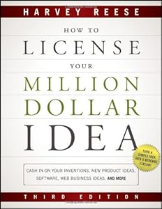 How to License Your Million Dollar Idea: Cash In On Your Inventions, New Product Ideas, Software, Web Business Ideas, And More by Harvey Reese