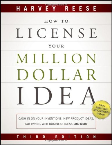 How to License Your Million Dollar Idea: Cash In On Your Inventions, New Product Ideas, Software, Web Business Ideas, And More by Harvey Reese