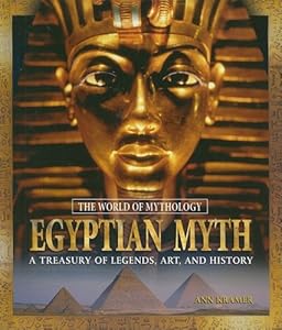 Egyptian Myth: A Treasury of Legends, Art, and History (World of Mythology (M.E. Sharpe))