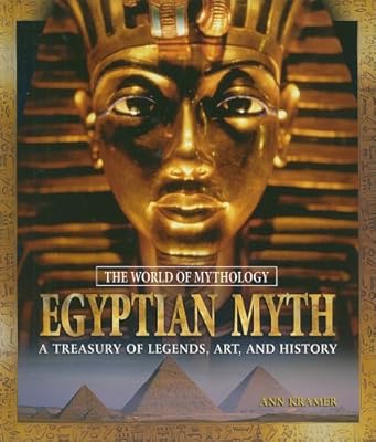 Egyptian Myth: A Treasury of Legends, Art, and History (World of Mythology (M.E. Sharpe))