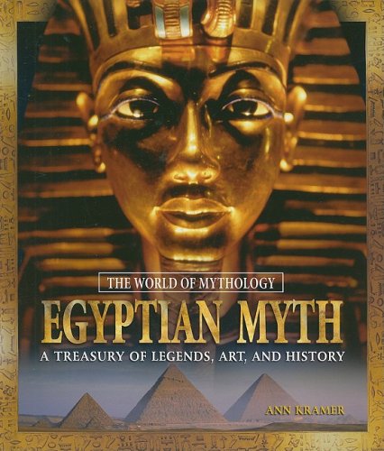 Egyptian Myth: A Treasury of Legends, Art, and History (World of Mythology (M.E. Sharpe)) by Ann Kramer
