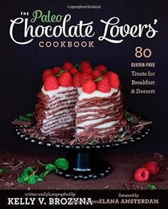 The Paleo Chocolate Lovers' Cookbook: 80 Gluten-Free Treats for Breakfast &amp; Dessert