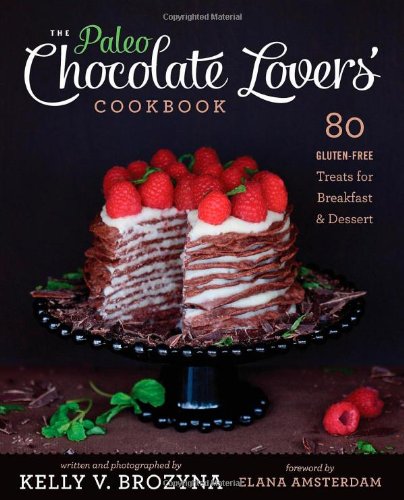 The Paleo Chocolate Lovers' Cookbook: 80 Gluten-Free Treats for Breakfast &amp; Dessert by Kelly V. Brozyna