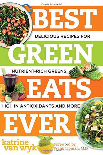 Best Green Eats Ever: Delicious Recipes for Nutrient-Rich Leafy Greens, High in Antioxidants and More by Katrine Van Wyk