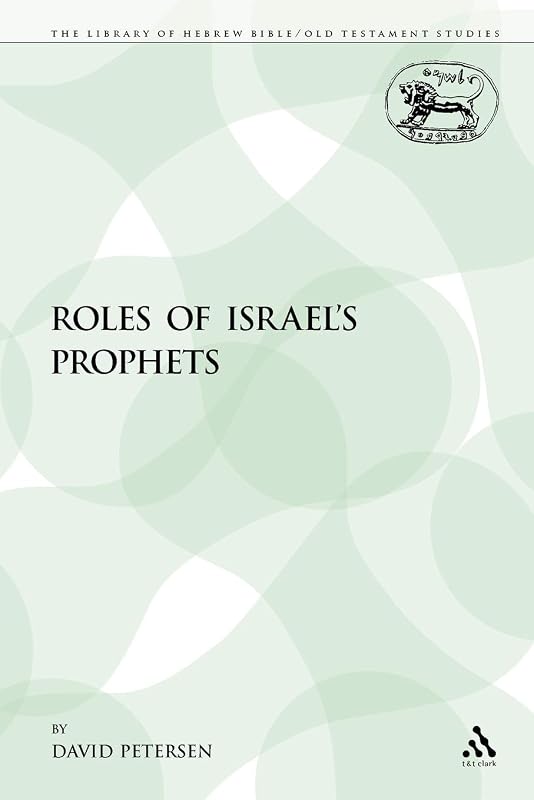 The Roles of Israel's Prophets (The Library of Hebrew Bible/Old Testament Studies) by David Petersen