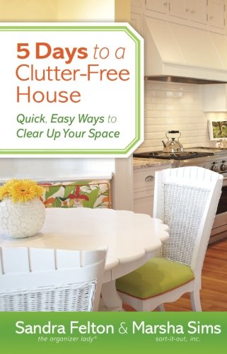 5 Days to a Clutter-Free House: Quick, Easy Ways to Clear Up Your Space by Sandra Felton