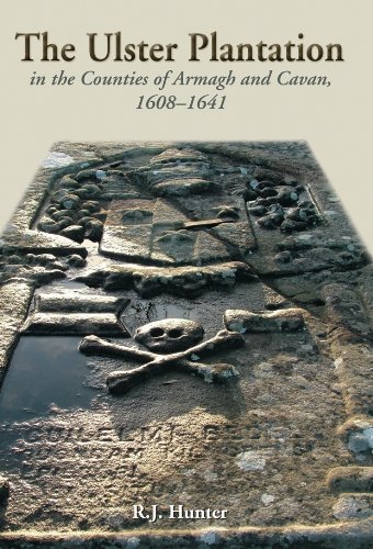 The Ulster Plantation in the Counties of Armagh and Cavan 1608-41 by R.J. Hunter