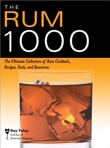 The Rum 1000: The Ultimate Collection of Rum Cocktails, Recipes, Facts, and Resources (Bartender Magazine) by Ray Foley