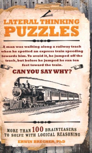 Lateral Thinking Puzzles: More Than 100 Brainteasers to Solve With Logical Reasoning by Erwin Brecher