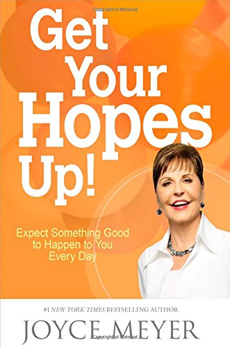 Get Your Hopes Up!: Expect Something Good to Happen to You Every Day by Joyce Meyer