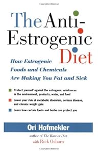 The Anti-Estrogenic Diet: How Estrogenic Foods and Chemicals Are Making You Fat and Sick by Ori Hofmekler