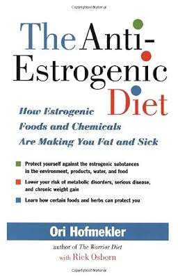 The Anti-Estrogenic Diet: How Estrogenic Foods and Chemicals Are Making You Fat and Sick