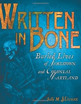 Written in Bone: Buried Lives of Jamestown and Colonial Maryland