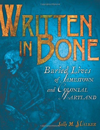 Written in Bone: Buried Lives of Jamestown and Colonial Maryland by Sally M. Walker