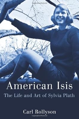 American Isis: The Life and Art of Sylvia Plath