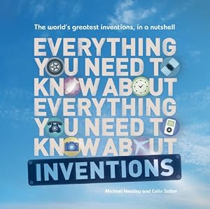 Everything You Need to Know About Inventions: The world's greatest inventions, in a nutshell