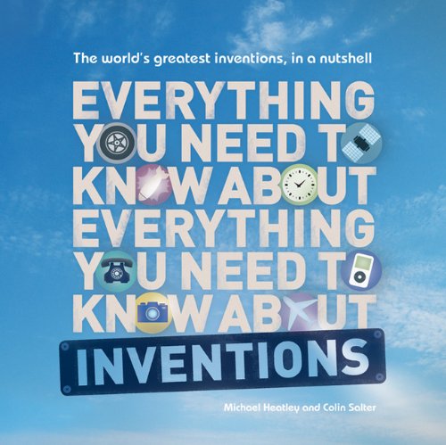 Everything You Need to Know About Inventions: The world's greatest inventions, in a nutshell by Michael Heatley