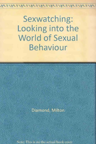 Sexwatching: Looking into the World of Sexual Behaviour by Milton Diamond