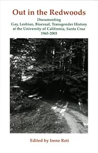 Out in the Redwoods: Documenting Gay, Lesbian Bisexual, Transgender History at the University of California, Santa Cruz, 1965-2003 by Bill Staggs