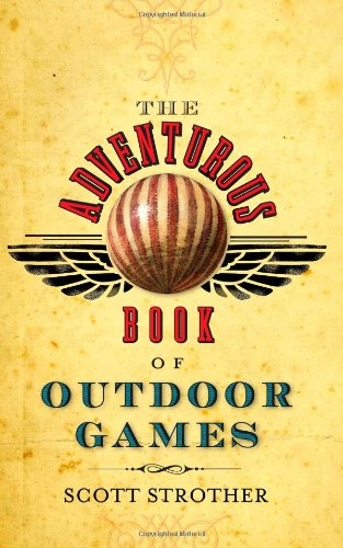 The Adventurous Book of Outdoor Games: Classic Fun for Daring Boys and Girls