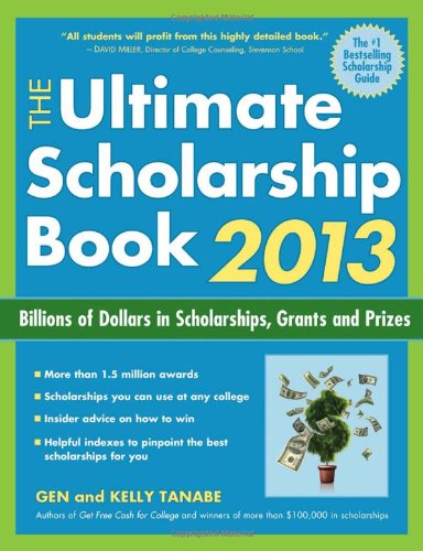 The Ultimate Scholarship Book 2013: Billions of Dollars in Scholarships, Grants and Prizes by Gen Tanabe