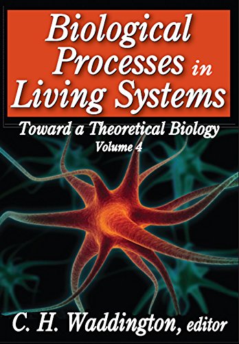 Biological Processes in Living Systems (Toward a Theoretical Biology) by C. H. Waddington