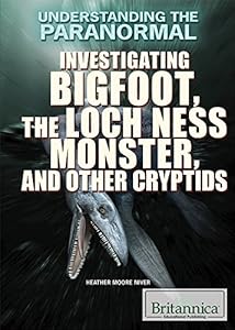 Investigating Bigfoot, the Loch Ness Monster, and Other Cryptids (Understanding the Paranormal)