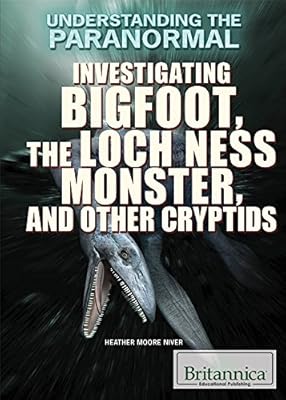 Investigating Bigfoot, the Loch Ness Monster, and Other Cryptids (Understanding the Paranormal)