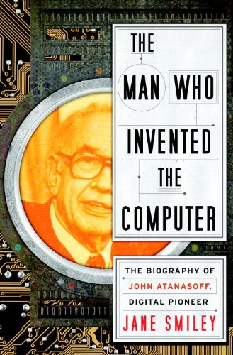 The Man Who Invented the Computer by Jane Smiley