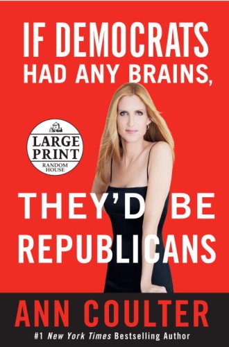 If Democrats Had Any Brains, They'd Be Republicans: Ann Coulter at Her Best, Funniest, and Most Outrageous (Random House Large Print) by Ann Coulter