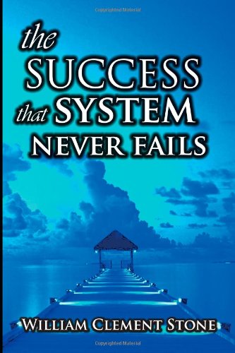 The Success System That Never Fails by William Clement Stone
