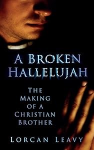A Broken Hallelujah: The Making of a Christian Brother by Lorcan Leavey