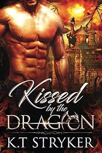 Kissed by The Dragon: (The Dragon Lords - Book 2) by K.T Stryker