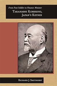 From Foot Soldier to Finance Minister: Takahashi Korekiyo, Japan’s Keynes (Harvard East Asian Monographs)