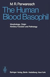 The Human Blood Basophil: Morphology, Origin, Kinetics Function, and Pathology by M.R. Parwaresch