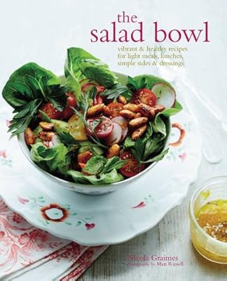 The Salad Bowl: Vibrant and Healthy Recipes for Main Courses, Simple Sides and Dressings