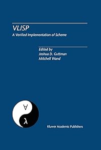 VLISP A Verified Implementation of Scheme: A Special Issue of Lisp and Symbolic Computation, An International Journal Vol. 8, Nos. 1 & 2 March 1995 by Joshua D. Guttman